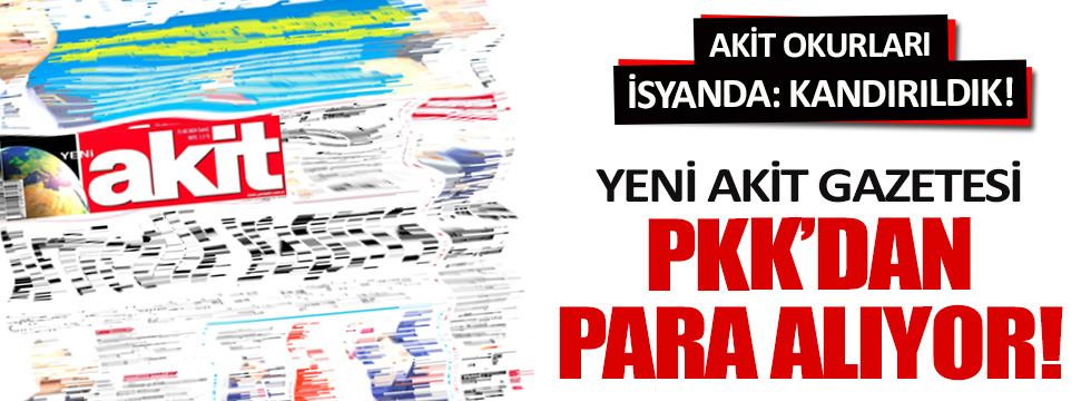 Akit PKK'dan para alıyor!